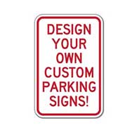 Design Your Own Custom Parking Signs constructed with Reflective Rust-Free Heavy Gauge Aluminum