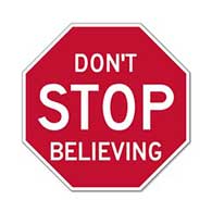 Don't STOP Believing Stop Signs - 12x12 or 18x18 - Rust-free aluminum and reflective Road Signs